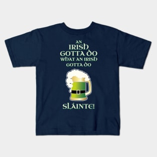 Funny Irish Gotta Do What Irish Gotta Do St. Patrick's Day Shirt Beer Pint Slainte Kids T-Shirt